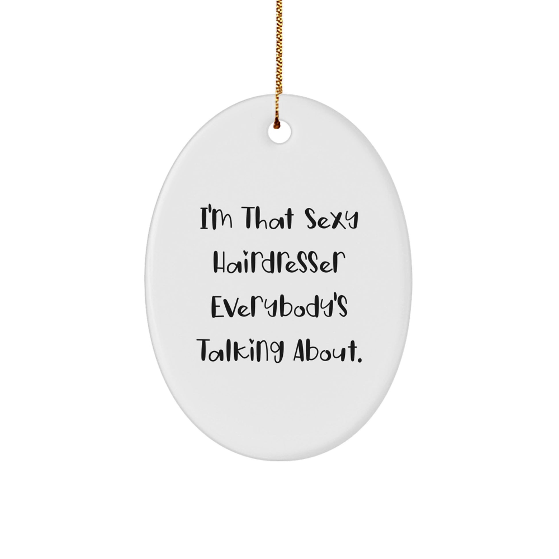 Gifts from Men to Hairdresser Friends - Funny Oval Ornament, I'm That Sexy Hairdresser Everybody's Talking About, White Oval Shaped Decoration for Christmas Unique Gifts - Image 1