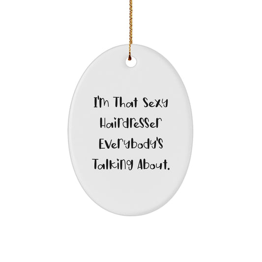 Gifts from Men to Hairdresser Friends - Funny Oval Ornament, I'm That Sexy Hairdresser Everybody's Talking About, White Oval Shaped Decoration for Christmas Unique Gifts - Image 1