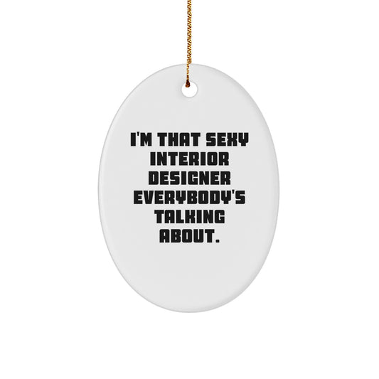 Gifts from Interior Designers for Christmas Unique Oval Decorations with I'm That Sexy Interior Designer Everybody's Talking About - Funny Interior Designer Gifts for Women or Men - Image 1