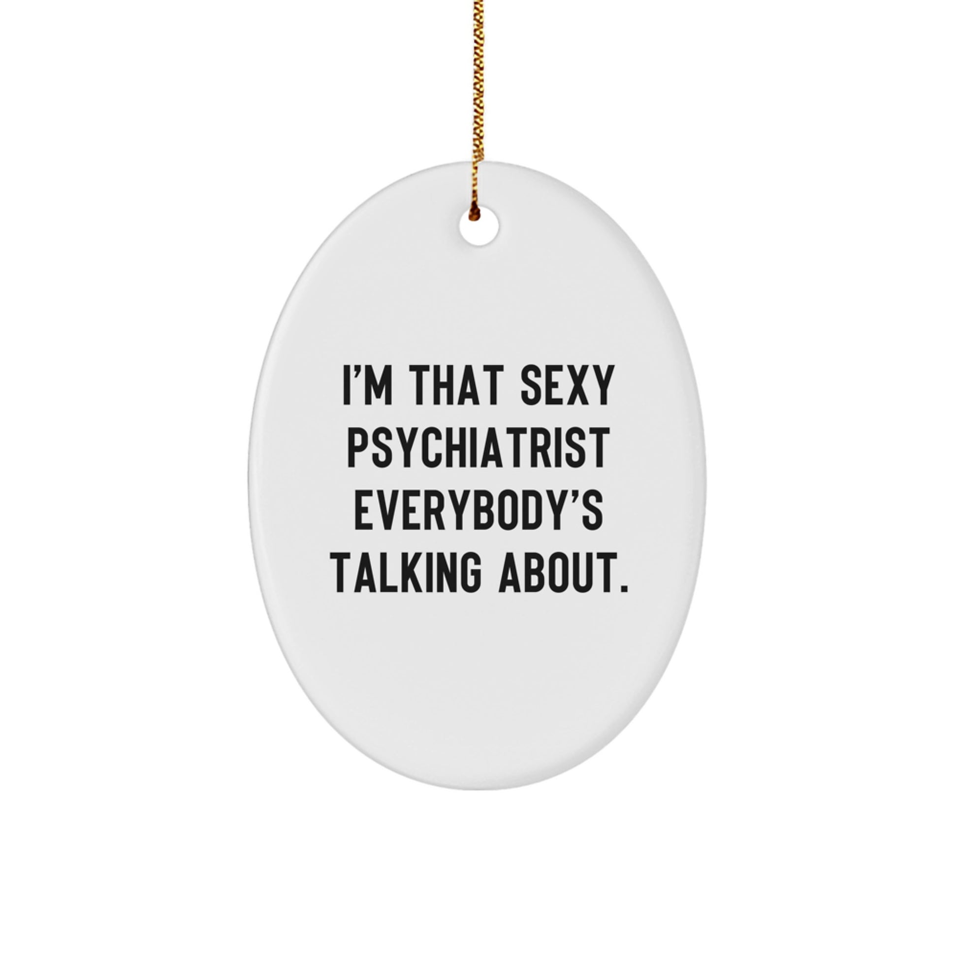 Funny Sexy Psychiatrist Gifts for Men, Oval Christmas Ornament with Quote 'I'm That Sexy Psychiatrist Everybody's Talking About. - Image 1