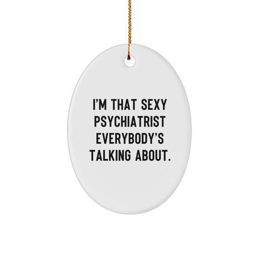 Funny Sexy Psychiatrist Gifts for Men, Oval Christmas Ornament with Quote 'I'm That Sexy Psychiatrist Everybody's Talking About. - Image 1