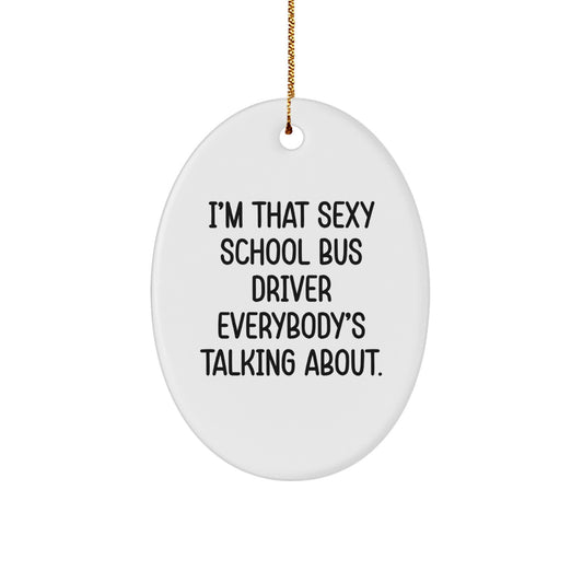 Funny School Bus Driver Christmas Unique Gifts from Friends - I'm That Sexy School Bus Driver Everybody's Talking About Oval Ornament - Image 1