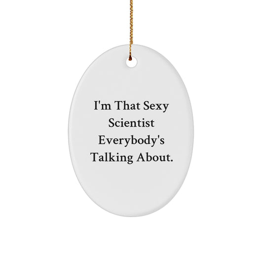 Funny Scientist Oval Ornament Gifts from Friends for Men - I'm That Sexy Scientist Everybody's Talking About Christmas Unique Gifts - Image 1