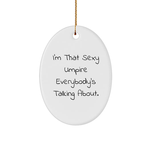 Funny Umpire Christmas Unique Gifts from Friends and Family for Umpire Lovers - Oval Ornament 'I'm That Sexy Umpire Everybody's Talking About.' - Image 1