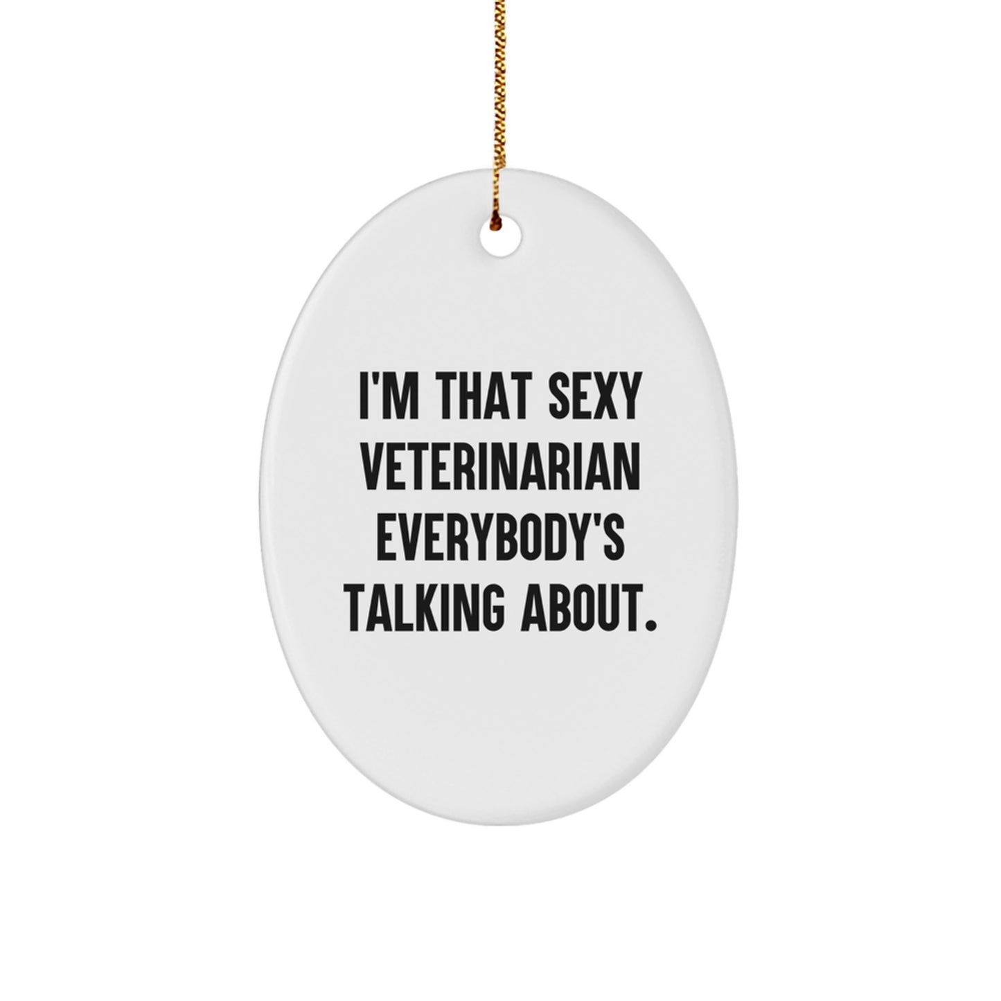 Funny Veterinarian Gifts for Men, Women, Friends, Coworkers, Family - Oval Ornament 'I'm That Sexy Veterinarian Everybody's Talking About.' - Image 1