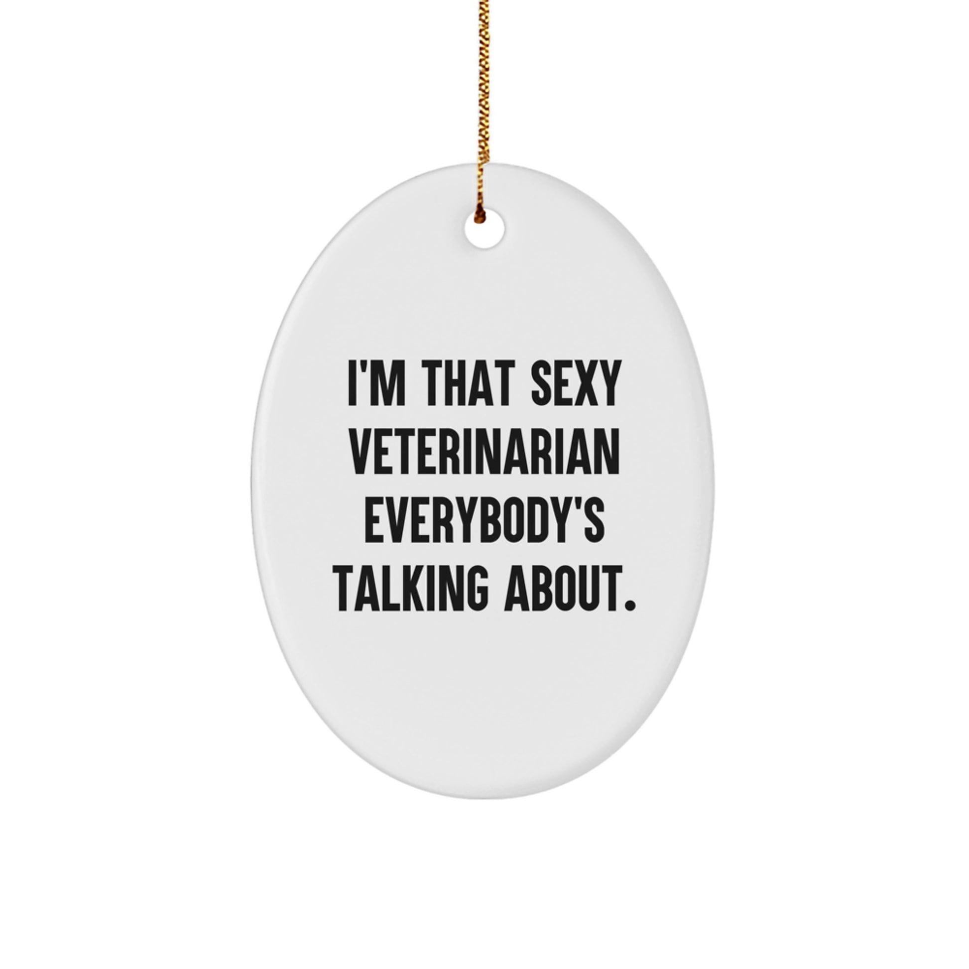 Funny Veterinarian Gifts for Men, Women, Friends, Coworkers, Family - Oval Ornament 'I'm That Sexy Veterinarian Everybody's Talking About.' - Image 1
