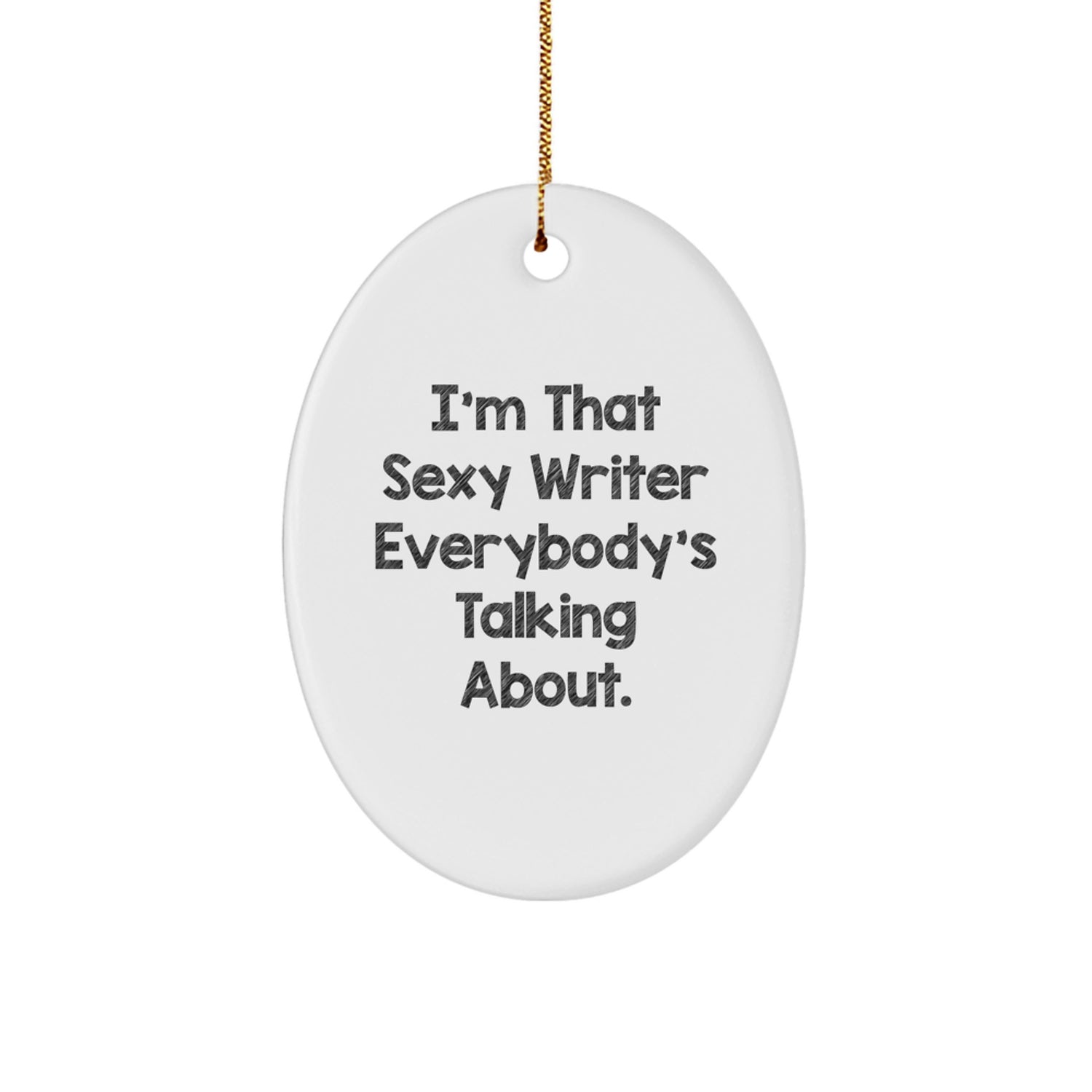 Funny Writer Oval Ornament Gifts from Friends with I'm That Sexy Writer Everybody's Talking About. Quote, Christmas Unique Present for Writers - Image 1