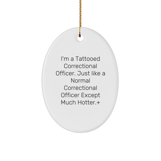 Funny Correctional Officer Gifts for Men, Oval Ornament, I'm A Tattooed Correctional Officer Except Much Hotter, Christmas Unique Gifts from Friends for Family - Image 1