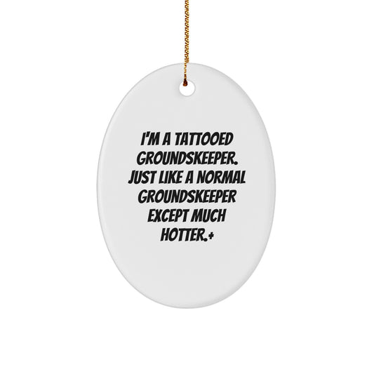 Funny groundskeeper Gifts, Oval Ornament, Christmas Unique Decorations, I'm A Tattooed groundskeeper. Just Like A Normal groundskeeper Except Much Hotter.+ - Image 1