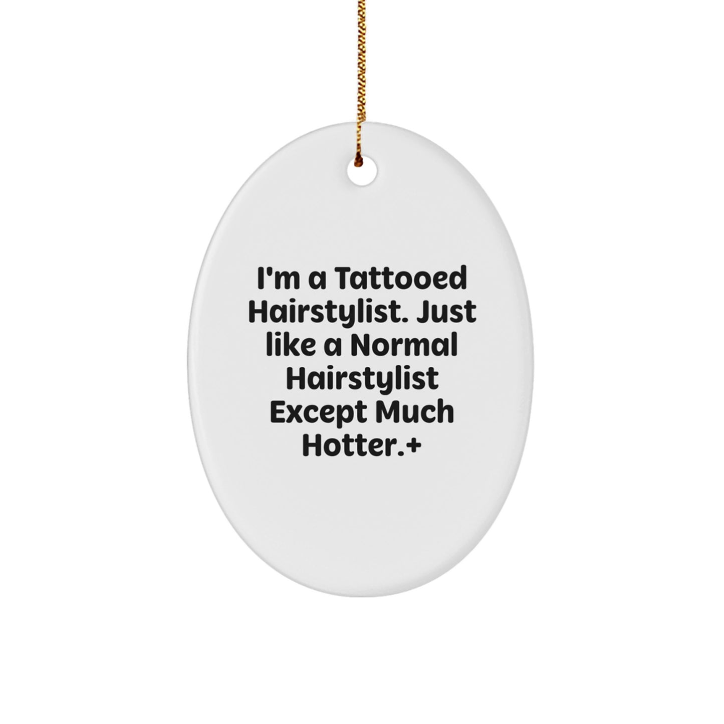 Funny Hairstylist Gifts for Men - Oval Ornament, I'm A Tattooed Hairstylist Except Much Hotter. - Image 1