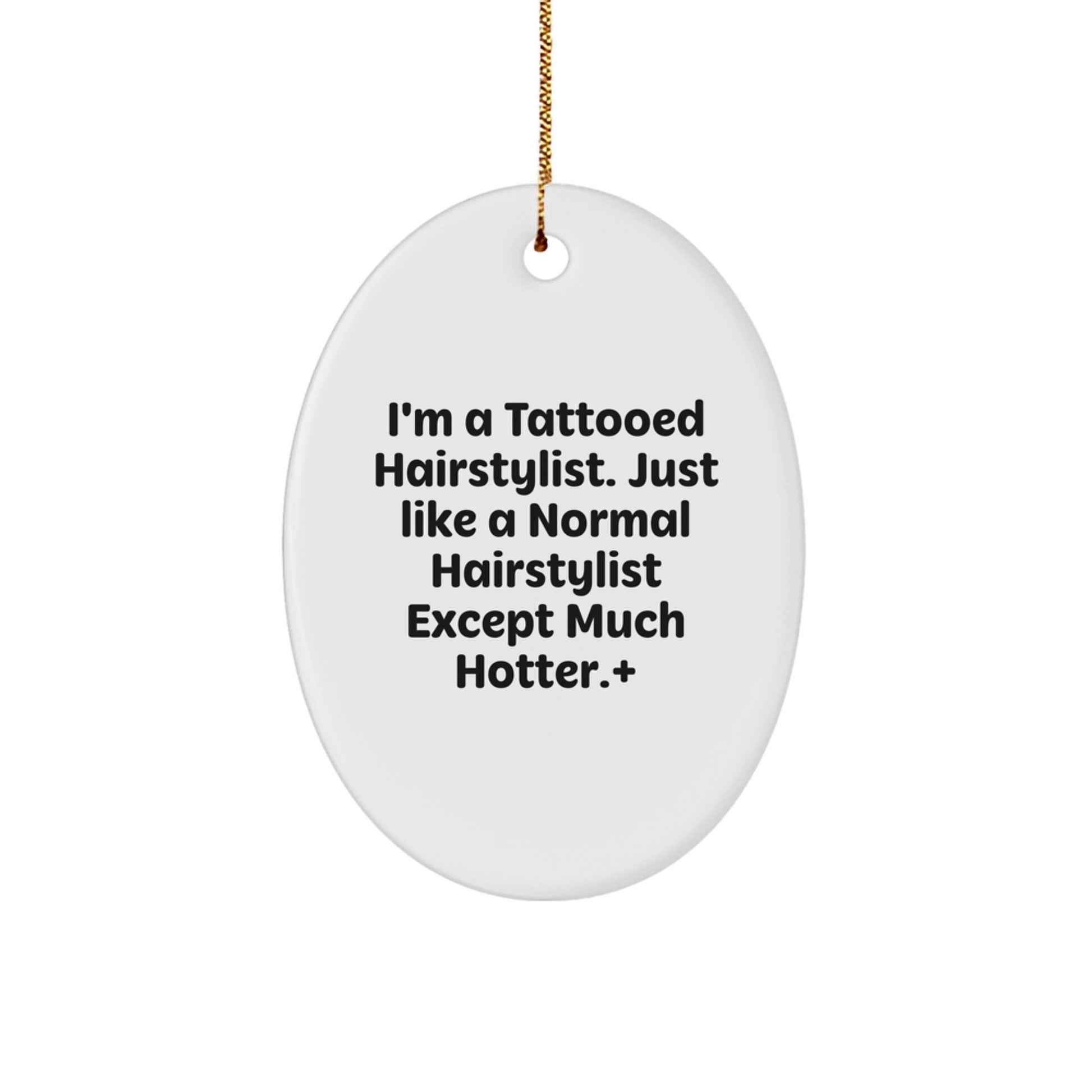 Funny Hairstylist Gifts for Men - Oval Ornament, I'm A Tattooed Hairstylist Except Much Hotter. - Image 1