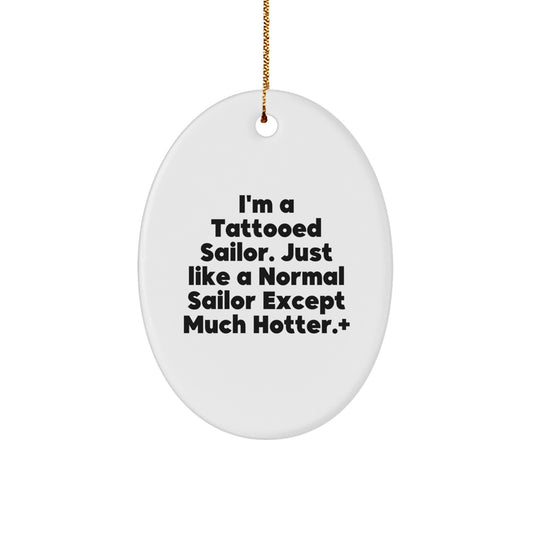 Funny Sailor Oval Ornament Gifts from Friends for Men, Unique Christmas Decorations, White, Oval Shaped, I'm A Tattooed Sailor. Just Like A Normal Sailor Except Much Hotter. - Image 1