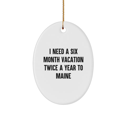 Maine Lover Gifts from Men for Women Friends Family Oval Ornament I Need A Six Month Vacation Twice A Year To Maine - Image 1