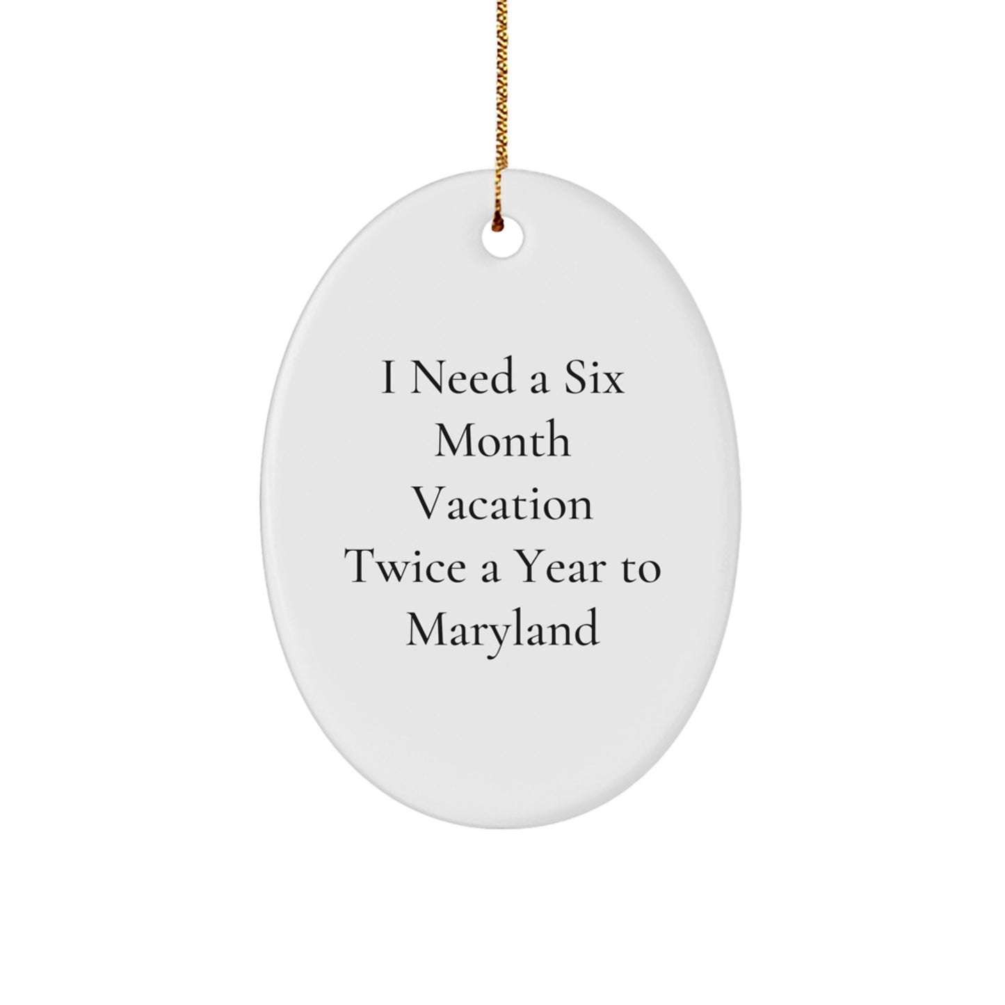 Maryland Christmas Unique Gifts from Friends to Family Oval Ornament with I Need A Six Month Vacation Twice A Year To Maryland Quote - Image 1