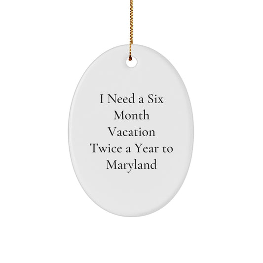 Maryland Christmas Unique Gifts from Friends to Family Oval Ornament with I Need A Six Month Vacation Twice A Year To Maryland Quote - Image 1
