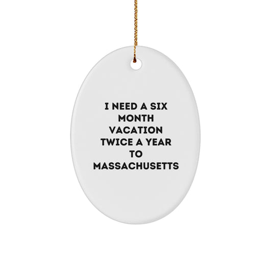 Funny Quote Oval Ornament Gifts from Massachusetts Friends and Family, Oval Shaped Massachusetts Christmas Unique Gifts, I Need A Six Month Vacation Twice A Year - Image 1