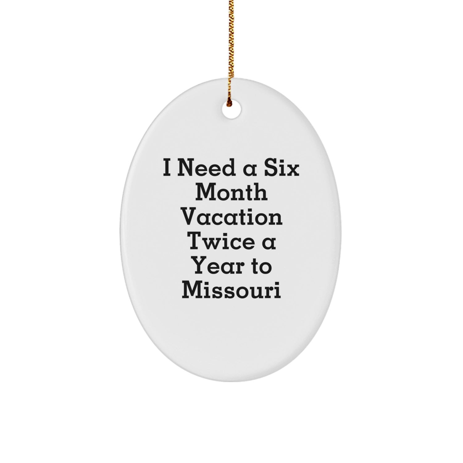 Missouri Oval Ornament Gifts from Friends and Family, Missouri Enthusiast Christmas Unique Decoration, I Need A Six Month Vacation Twice A Year To Missouri Quote - Image 1