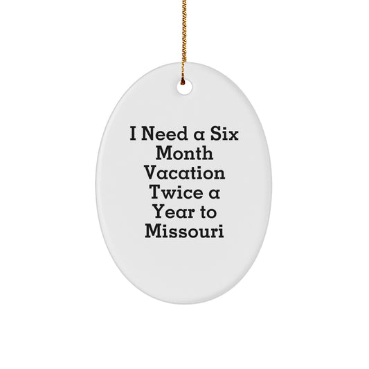 Missouri Oval Ornament Gifts from Friends and Family, Missouri Enthusiast Christmas Unique Decoration, I Need A Six Month Vacation Twice A Year To Missouri Quote - Image 1