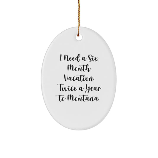 Funny Montana Christmas Unique Gifts - Oval Ornament for Friends, Family, or Loved Ones who 'Need A Six Month Vacation' in Big Sky Country - Image 1