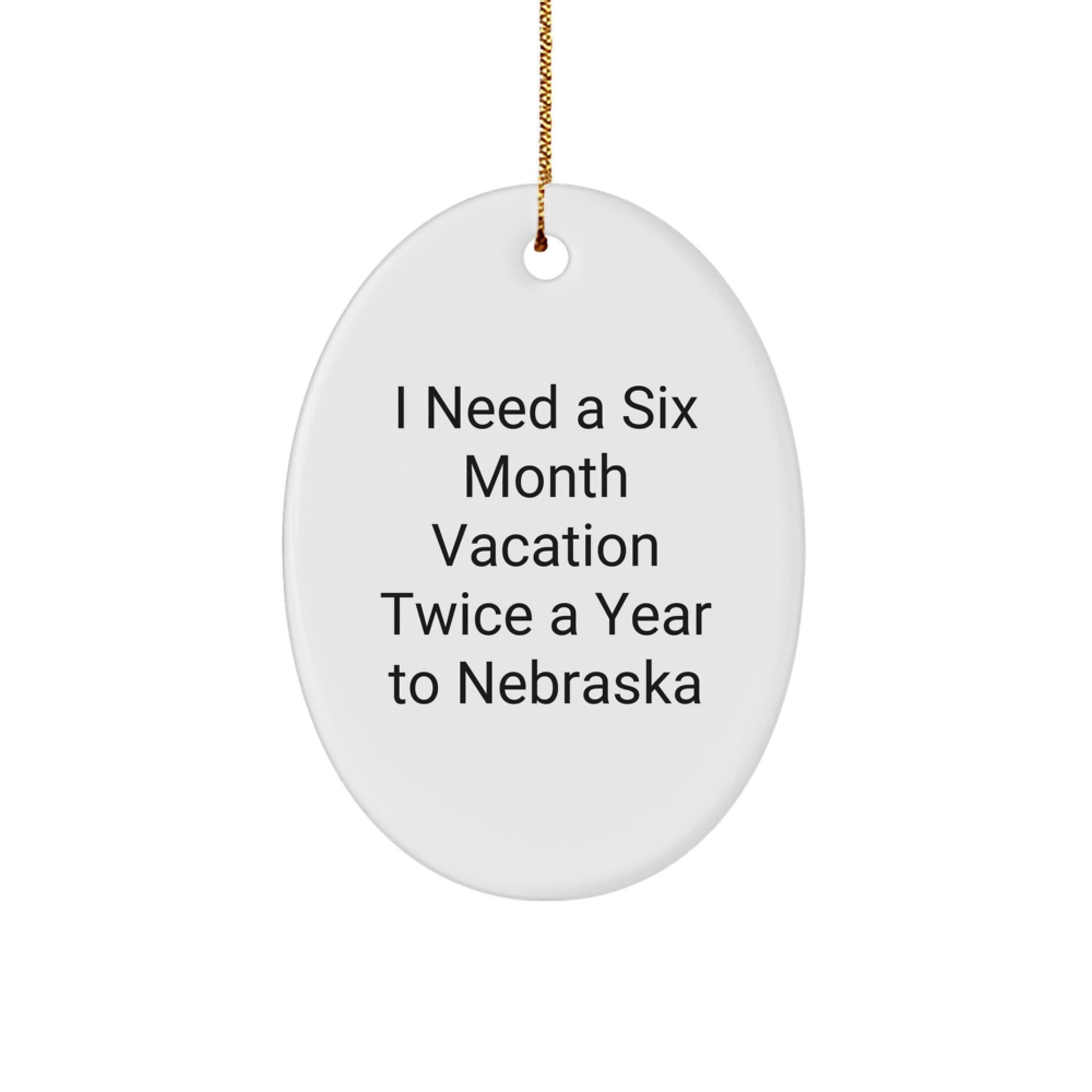 Funny Nebraska Christmas Unique Gift Ideas for Men or Women - Oval Ornament I Need A Six Month Vacation Twice A Year To Nebraska - Image 1