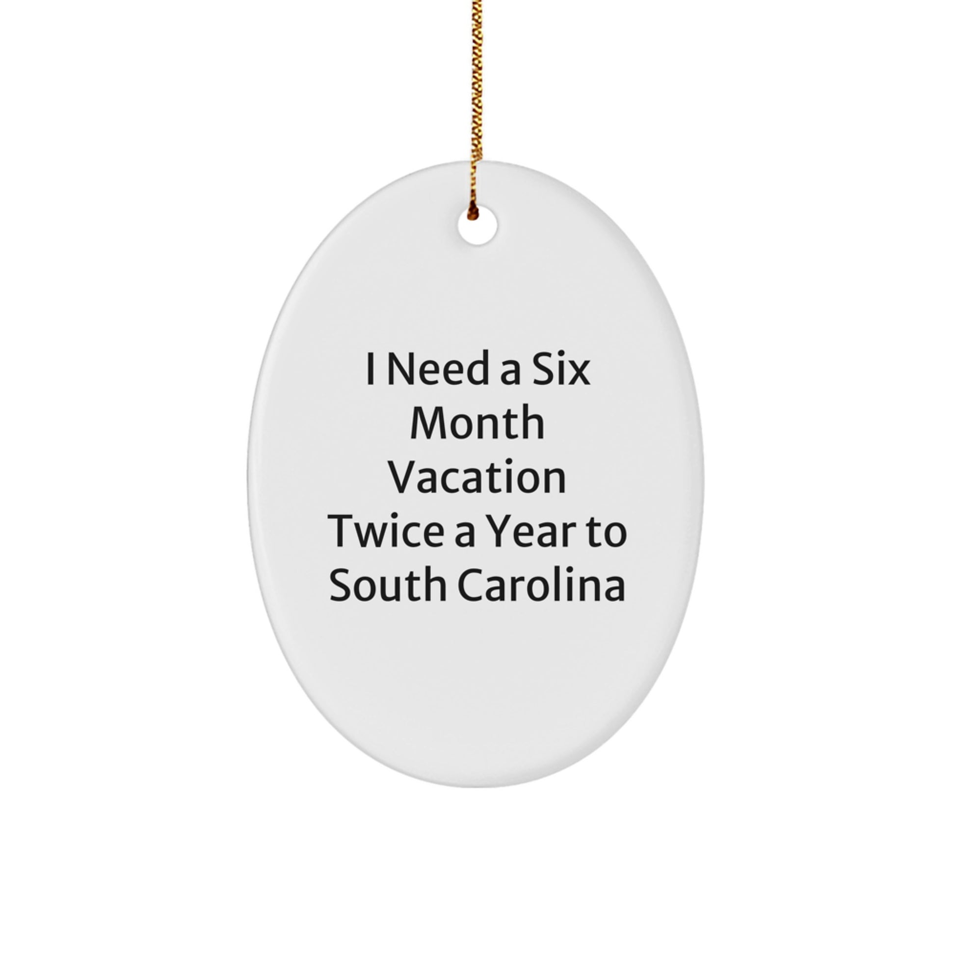 Funny South Carolina Christmas Unique Gifts from Friends and Family - Oval Ornament with 'I Need A Six Month Vacation Twice A Year To South Carolina' Quote, White, 3.25" Tall - Image 1