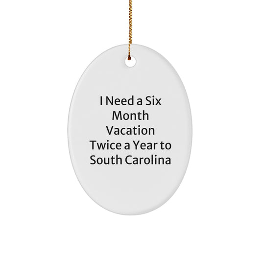 Funny South Carolina Christmas Unique Gifts from Friends and Family - Oval Ornament with 'I Need A Six Month Vacation Twice A Year To South Carolina' Quote, White, 3.25" Tall - Image 1