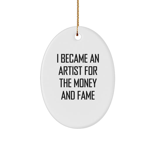 Funny Artist Christmas Unique Gifts from Men, Oval Ornaments for Artist Women, I Became An Artist For The Money And Fame Quote, Unique Christmas Unique Gifts for Artist Family - Image 1