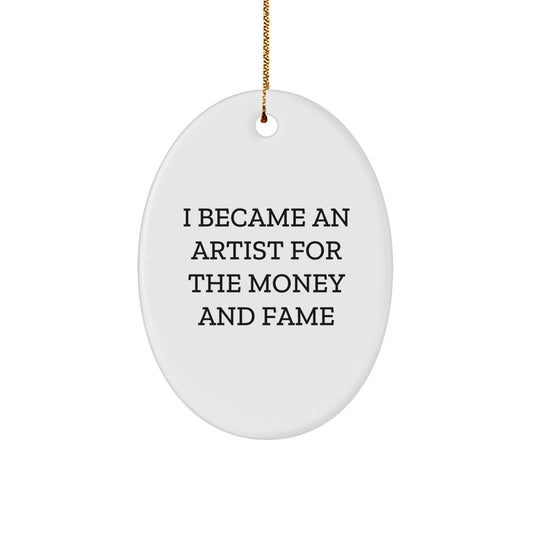 Funny Artist Oval Ornament Gifts from Men to Artist Friends, I Became An Artist For The Money And Fame Unique Christmas Unique Gifts - Image 1
