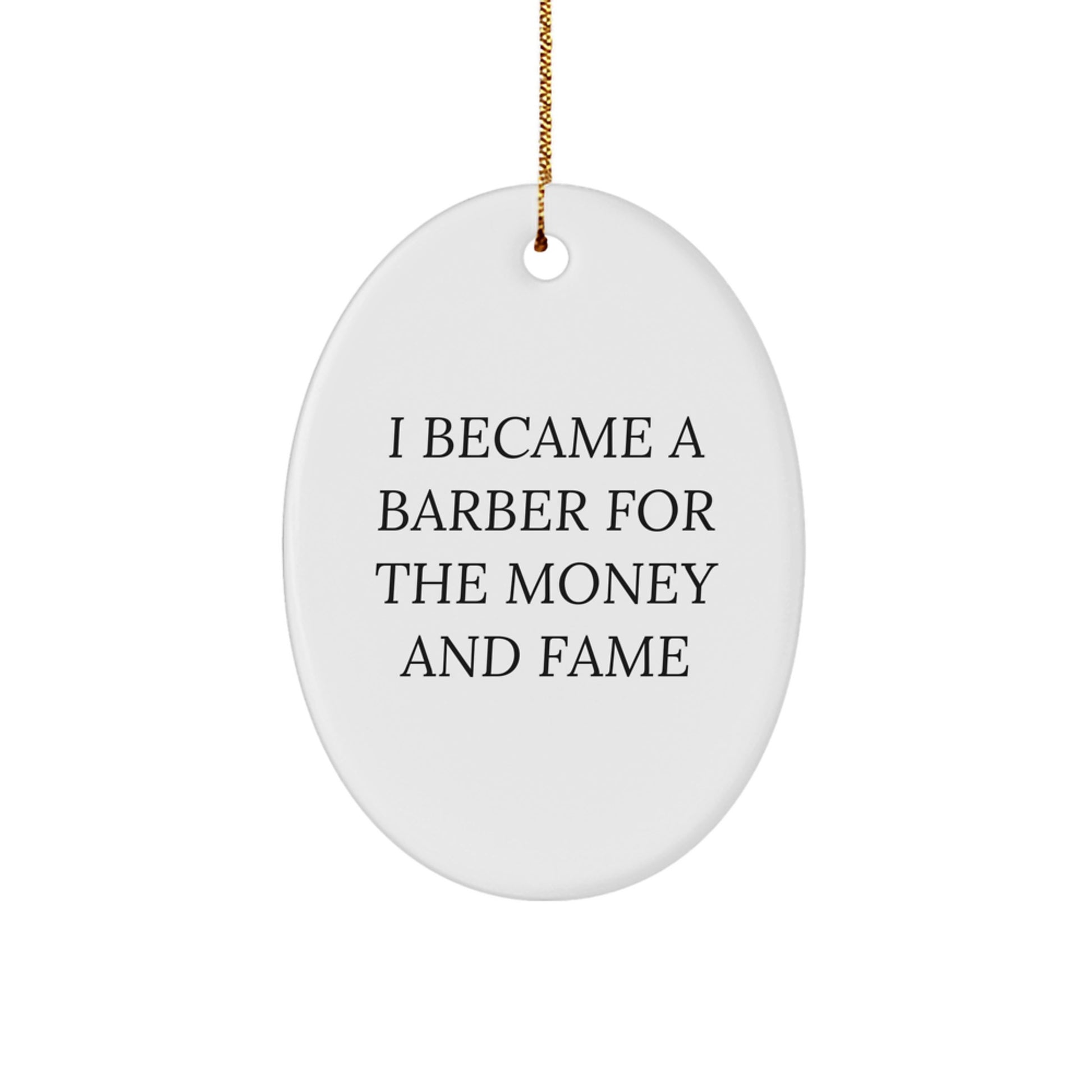 Funny Barber Gifts for Men from Friends and Family - Oval Ornament, I Became A Barber For The Money And Fame - Image 1