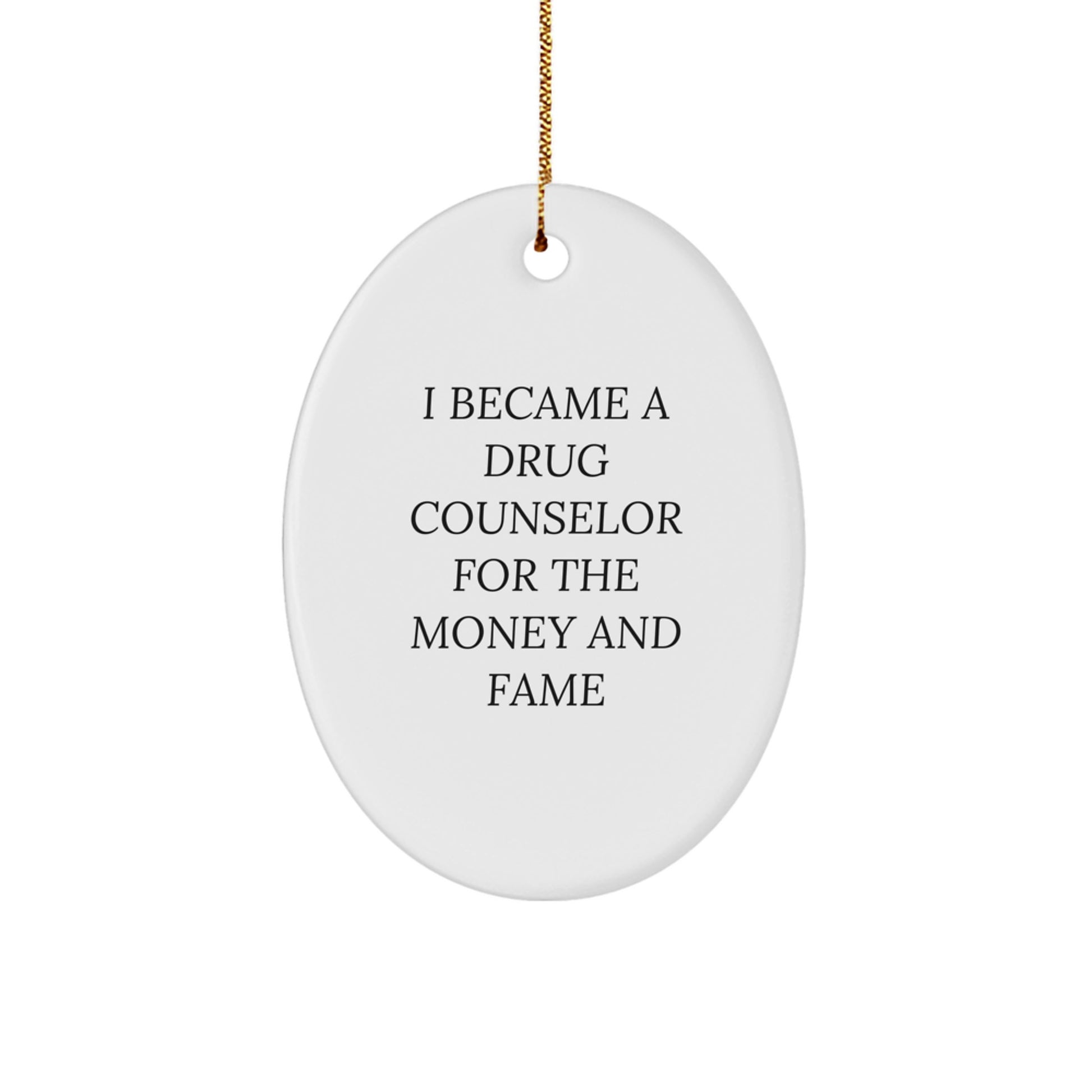 Funny Drug Counselor Gifts from Men, Women, or Coworkers for Christmas Unique Gifts - I Became A Drug Counselor For The Money And Fame Oval Ornament - Image 1