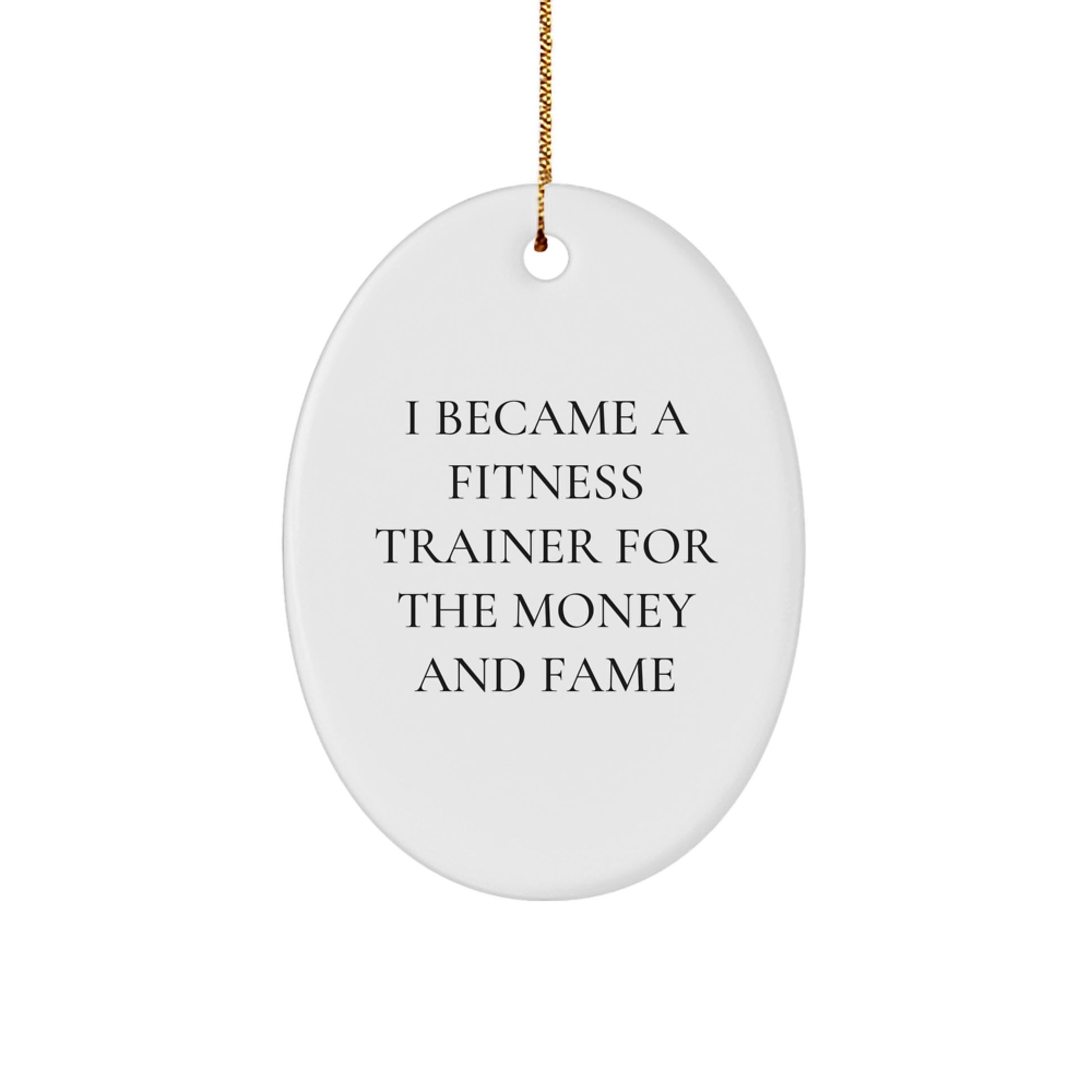 Funny Fitness Trainer Gifts from Friends, Oval Ornament I Became A 'Fitness Trainer For The Money And Fame', Unique Christmas Decorations for Fitness Trainers - Image 1