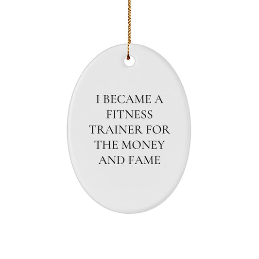 Funny Fitness Trainer Gifts from Friends, Oval Ornament I Became A 'Fitness Trainer For The Money And Fame', Unique Christmas Decorations for Fitness Trainers - Image 1