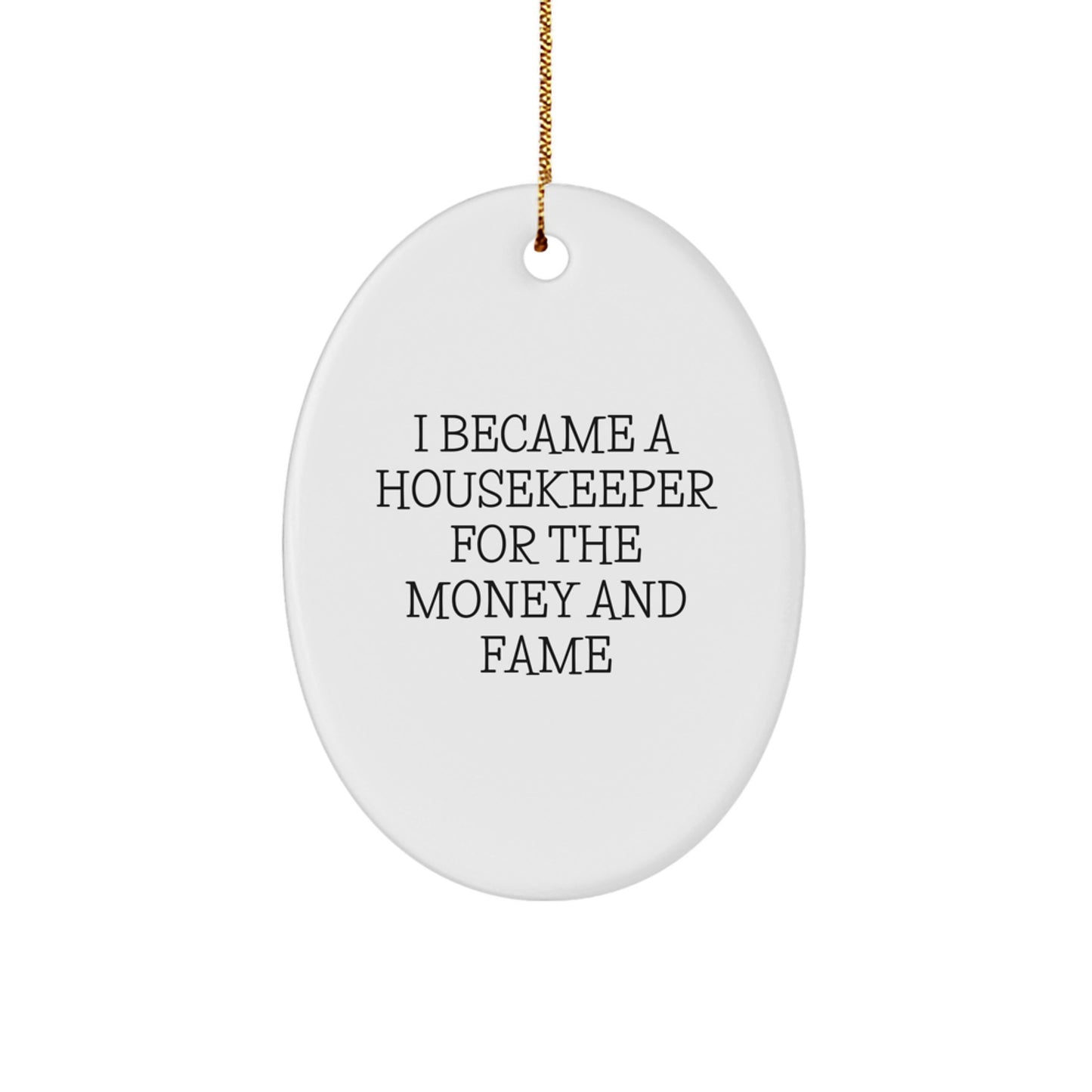 Gifts from Friends and Family for Housekeeper Enthusiast Oval Ornament, Funny Quote I Became A Housekeeper For The Money And Fame - Christmas Unique Gifts - Image 1