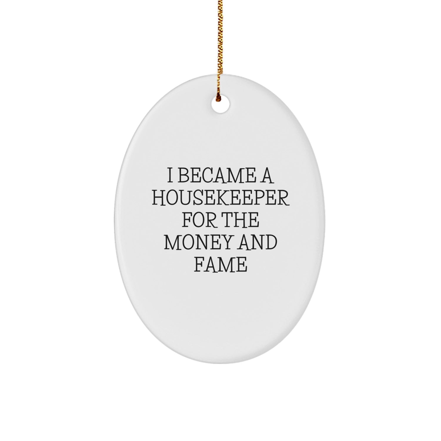 Gifts from Friends and Family for Housekeeper Enthusiast Oval Ornament, Funny Quote I Became A Housekeeper For The Money And Fame - Christmas Unique Gifts - Image 1