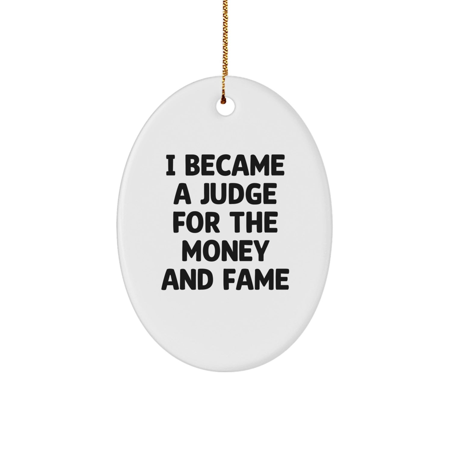 'I Became A Judge For The Money And Fame' Funny Judge Oval Ornament Gifts from Men to Friends for Judge, Oval Shaped Christmas Unique Gifts - Image 1