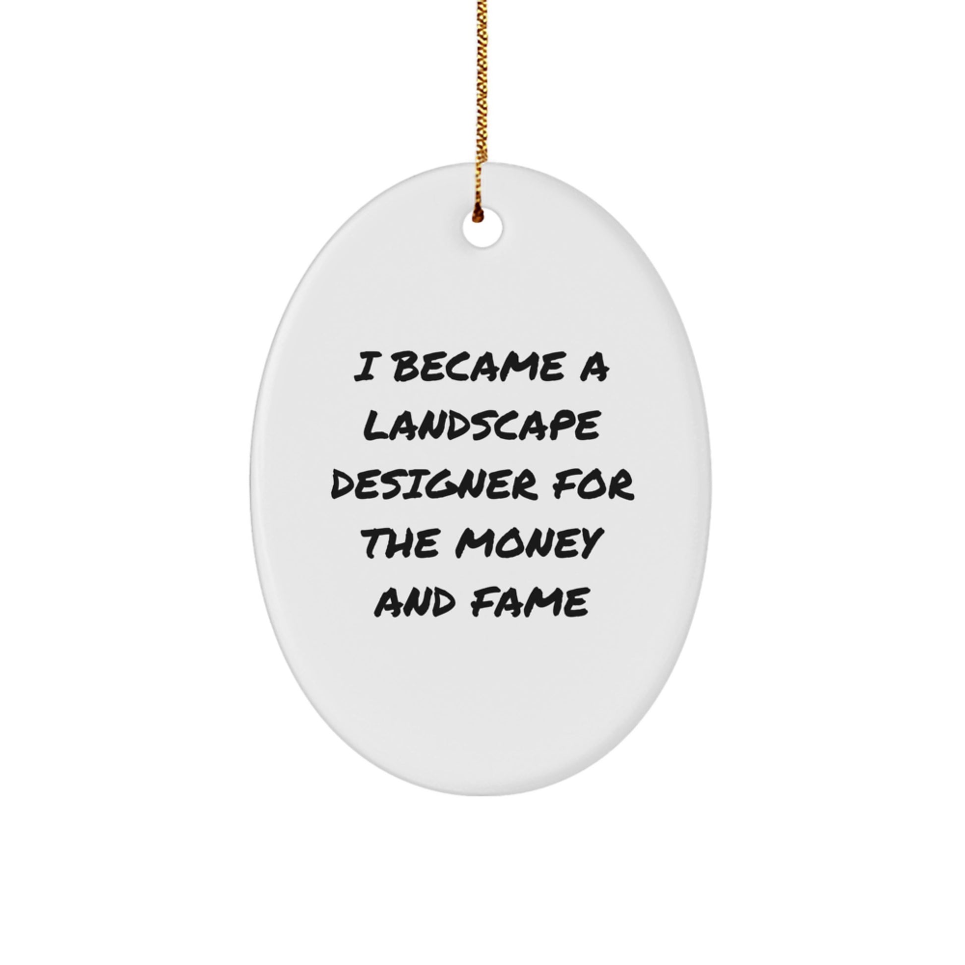 Christmas Unique Gifts for Men - Oval Ornament, Funny Quote - I Became A Landscape Designer For The Money And Fame, Gifts from Friends to Landscape Designer - Image 1