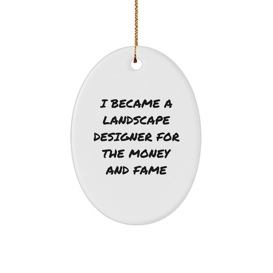 Christmas Unique Gifts for Men - Oval Ornament, Funny Quote - I Became A Landscape Designer For The Money And Fame, Gifts from Friends to Landscape Designer - Image 1