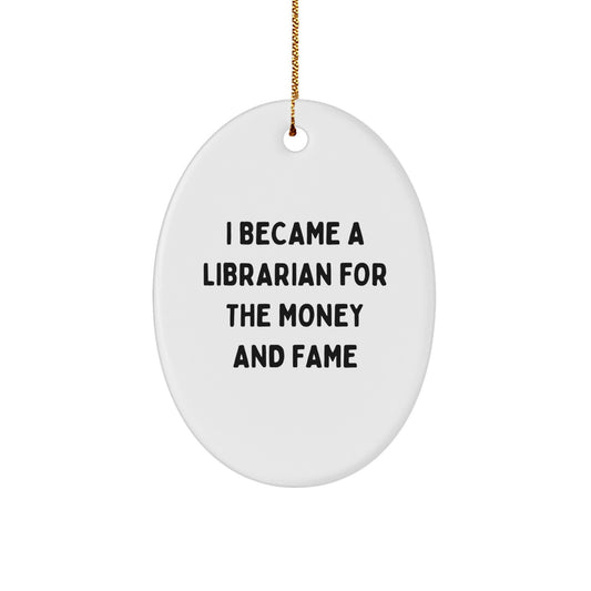 Funny Librarian Gifts, Unique Oval Ornaments for Librarians, I Became A Librarian For The Money And Fame, Christmas Unique Gifts from Friends, Gifts for Librarian - Image 1