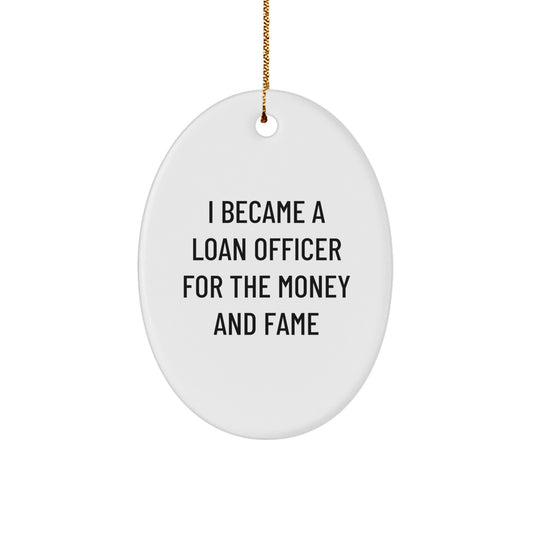 Funny Loan Officer Gifts from Friends for Christmas Unique Oval Ornament - I Became A Loan Officer For The Money And Fame - Image 1