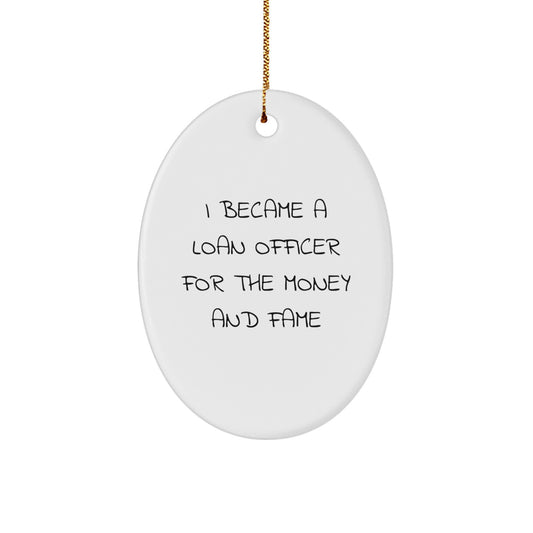 Funny Loan Officer Gifts - 'I Became A Loan Officer For The Money And Fame' Oval Ornament Gifts from Friends to Loan Officer, White Oval Shaped Decoration for Christmas Unique Gifts - Image 1