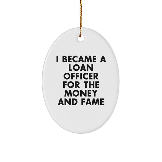 Funny Loan Officer Gifts from Friends Christmas Unique Ornament, 'I Became A Loan Officer For The Money And Fame' Oval Ornament, Perfect for Loan Officer Men - Image 1