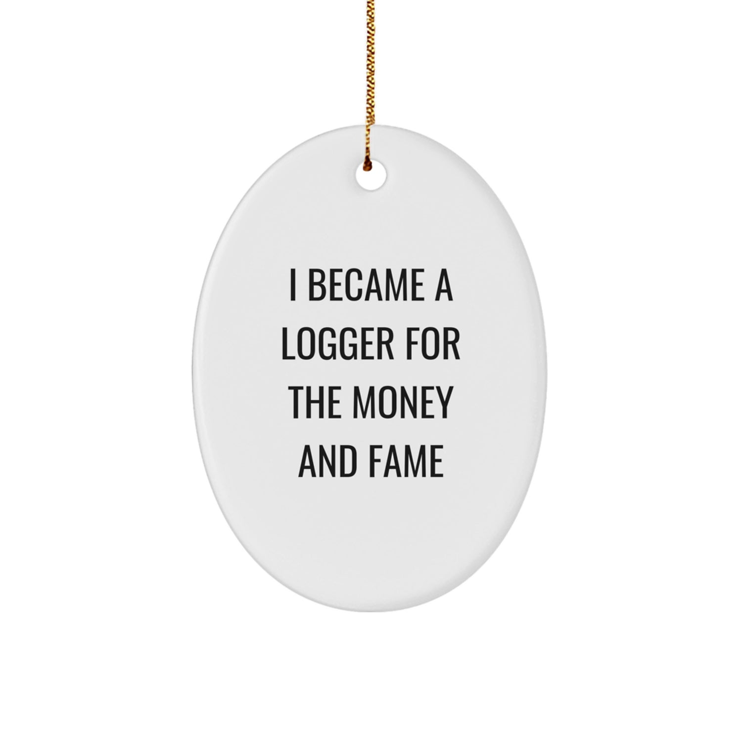 Funny Logger Gifts from Men, Unique Oval Ornament for Logger Friends, Christmas Decorations - I Became A Logger For The Money And Fame - Image 1