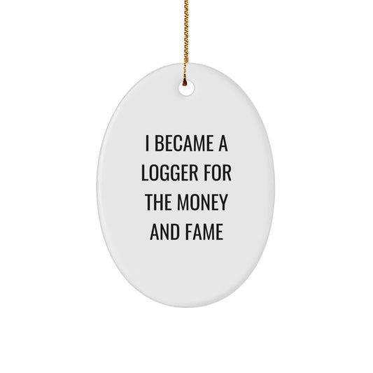 Funny Logger Gifts from Men, Unique Oval Ornament for Logger Friends, Christmas Decorations - I Became A Logger For The Money And Fame - Image 1