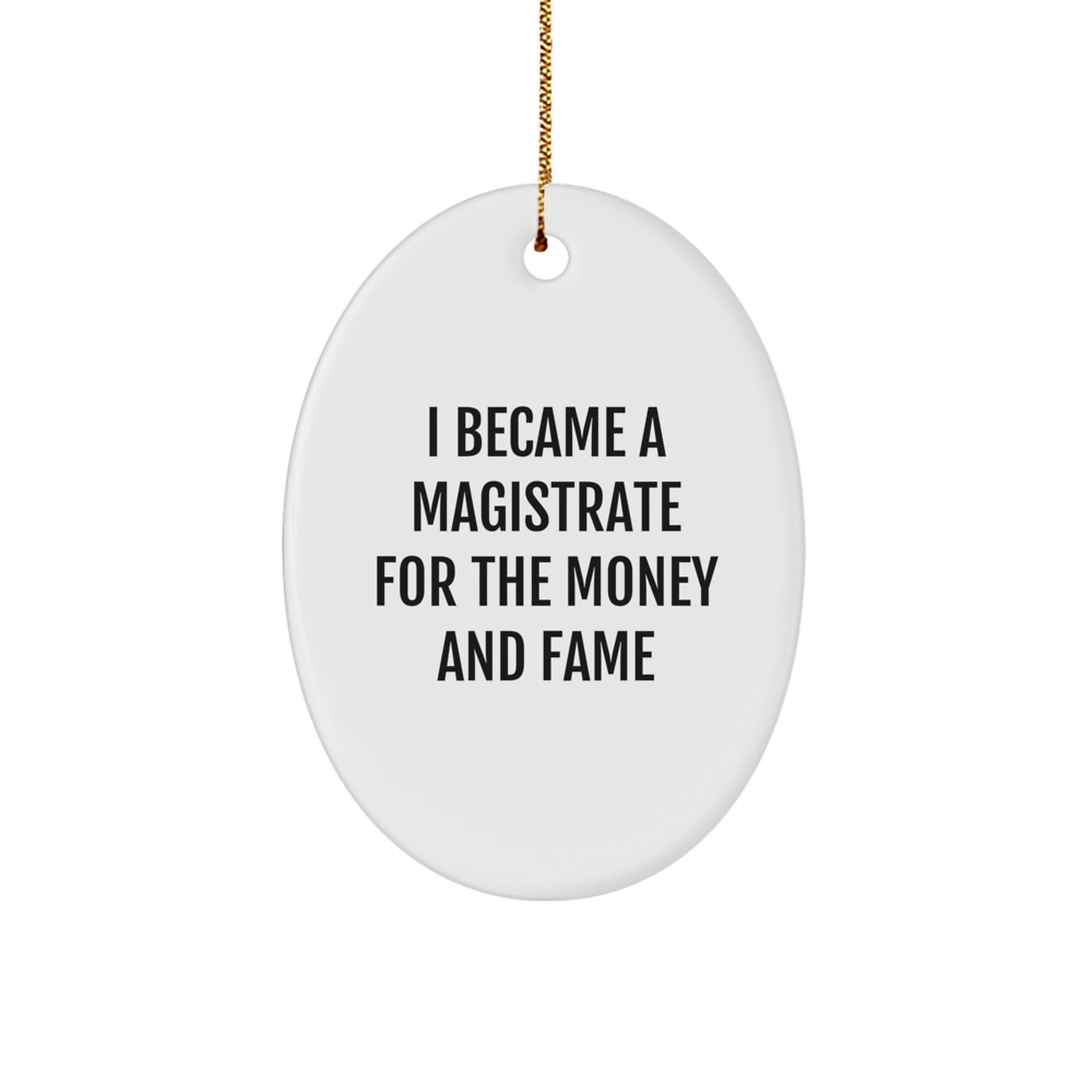 Funny Magistrate Gifts for Men, Christmas Unique Oval Ornament with I Became A Magistrate For The Money And Fame Quote, Gifts from Friends for Coworkers - Image 1
