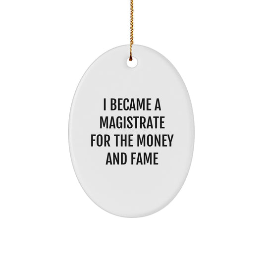 Funny Magistrate Gifts for Men, Christmas Unique Oval Ornament with I Became A Magistrate For The Money And Fame Quote, Gifts from Friends for Coworkers - Image 1