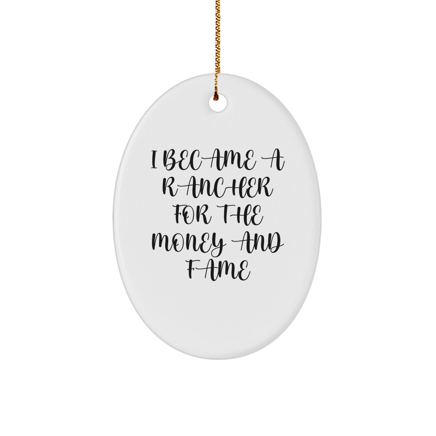 Funny Rancher Gifts from Friends to Family - Oval Ornament I Became A Rancher For The Money And Fame - Image 1