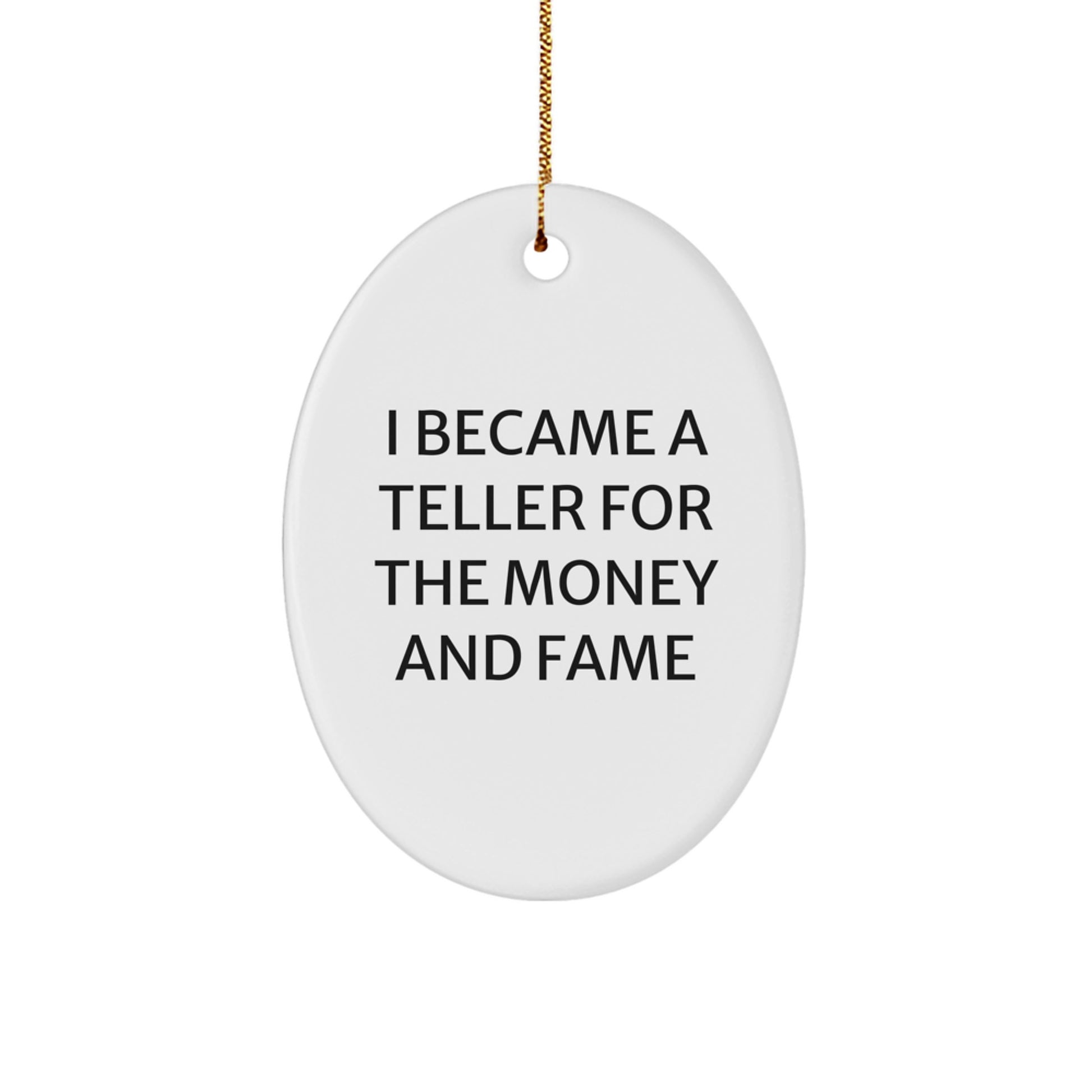Funny Teller Gifts from Friends, Christmas Unique Gifts for Teller, Oval Ornament with 'I Became A Teller For The Money And Fame' Quote - Image 1