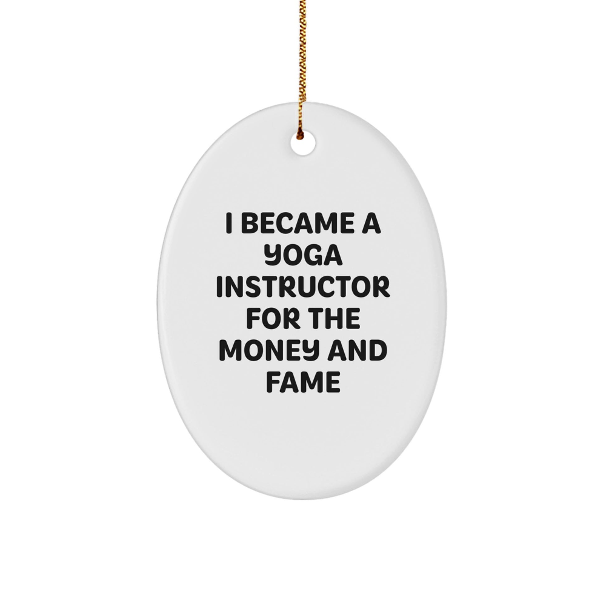 Funny Yoga Instructor Gifts from Friends for Men - Oval Ornament with I Became A Yoga Instructor For The Money And Fame, Holiday Unique Gifts - Image 1