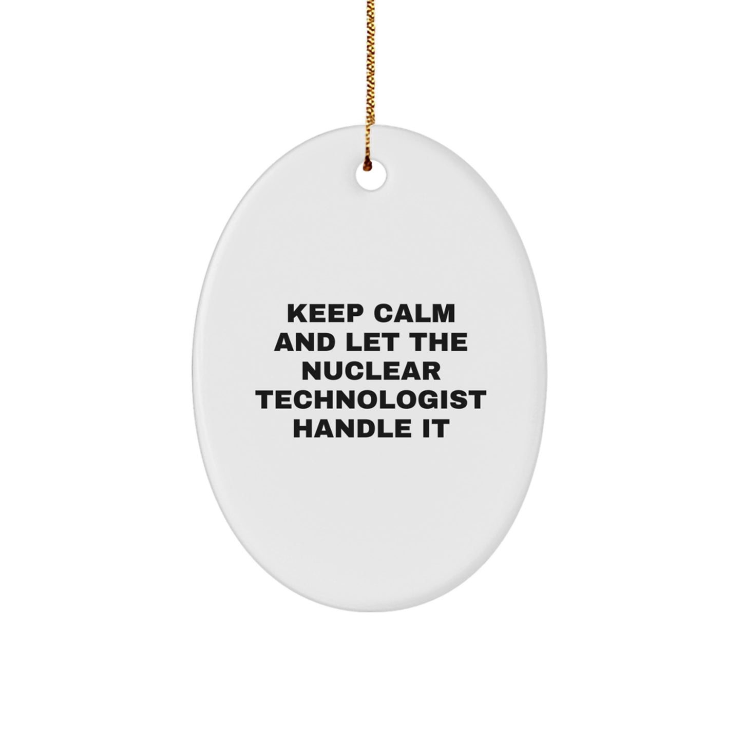Funny Nuclear Technologist Oval Ornament Gifts from Friends for Christmas Unique Ideas - 'Keep Calm And Let The Nuclear Technologist Handle It' - Image 1
