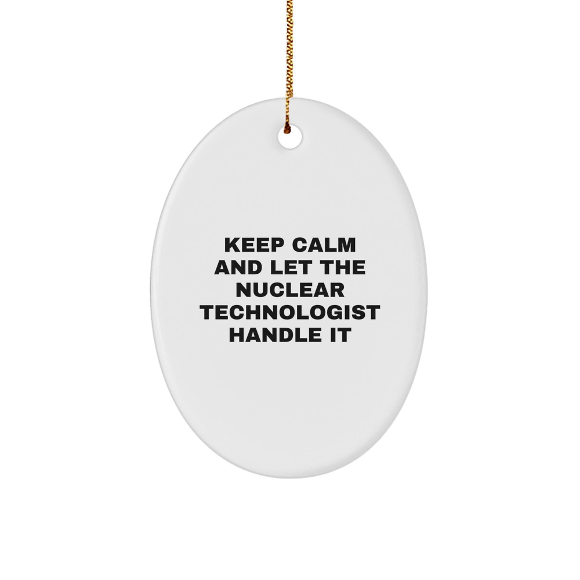 Funny Nuclear Technologist Oval Ornament Gifts from Friends for Christmas Unique Ideas - 'Keep Calm And Let The Nuclear Technologist Handle It' - Image 1